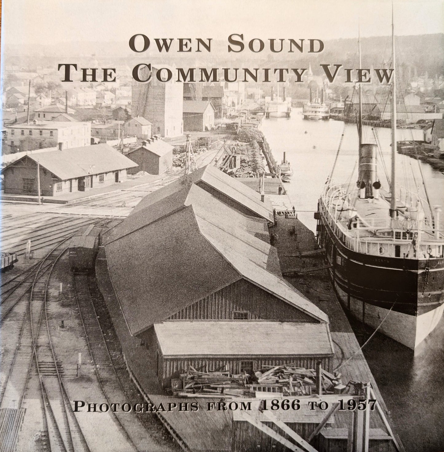 Owen Sound the Community View: Photographs from 1866 to 1957