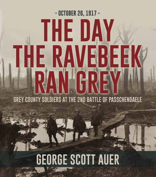 The Day the Ravebeek Ran Grey: Grey County Soldiers at the 2nd Battle of Passchendaele